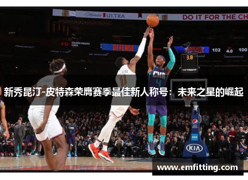 新秀昆汀-皮特森荣膺赛季最佳新人称号：未来之星的崛起
