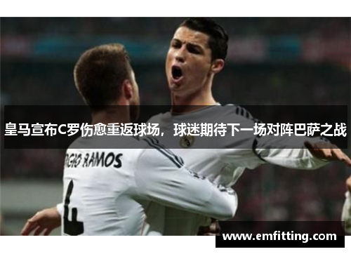 皇马宣布C罗伤愈重返球场，球迷期待下一场对阵巴萨之战