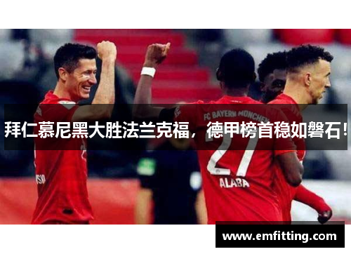拜仁慕尼黑大胜法兰克福，德甲榜首稳如磐石！