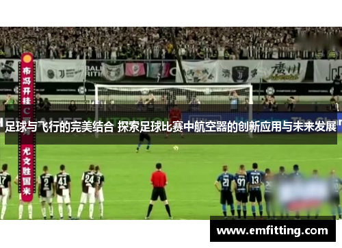 足球与飞行的完美结合 探索足球比赛中航空器的创新应用与未来发展