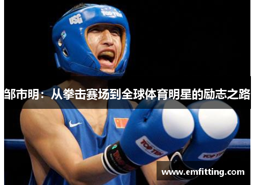 邹市明：从拳击赛场到全球体育明星的励志之路